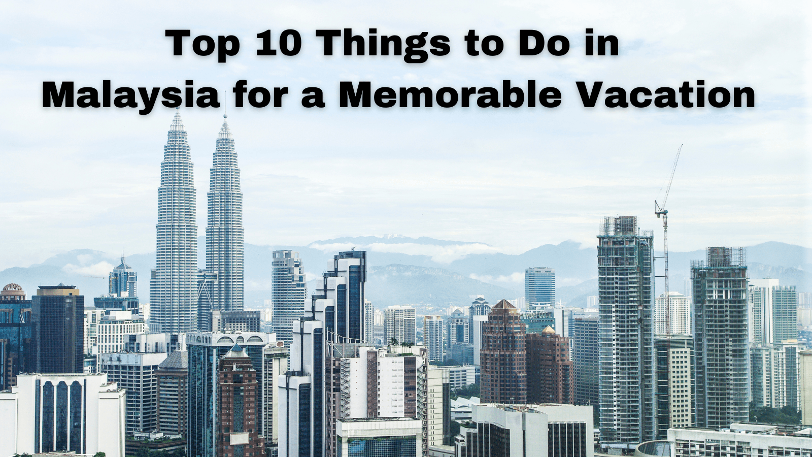 Top 10 Things to Do in Malaysia for a Memorable Vacation