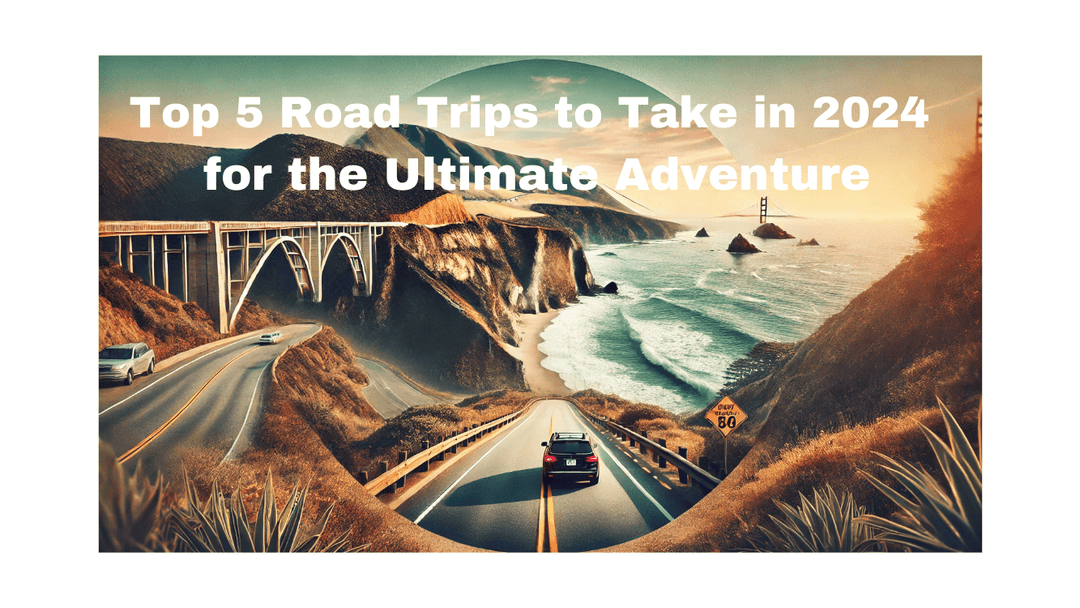 Top 5 Road Trips to Take in 2024